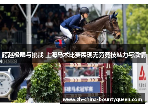 跨越极限与挑战 上海马术比赛展现无穷竞技魅力与激情 跨越极限与挑战 上海马术比赛展现无穷竞技魅力与激情