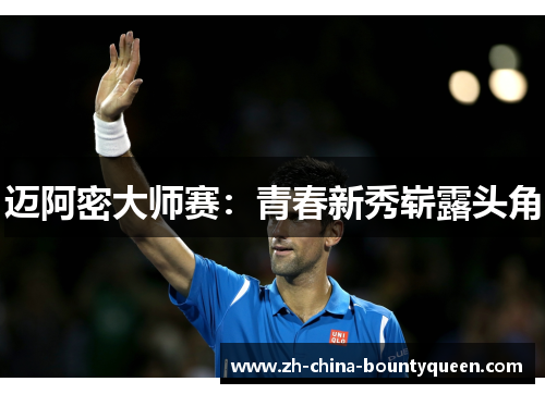 迈阿密大师赛:青春新秀崭露头角 迈阿密大师赛:青春新秀崭露头角