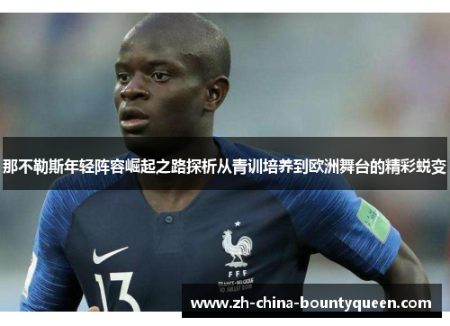 那不勒斯年轻阵容崛起之路探析从青训培养到欧洲舞台的精彩蜕变