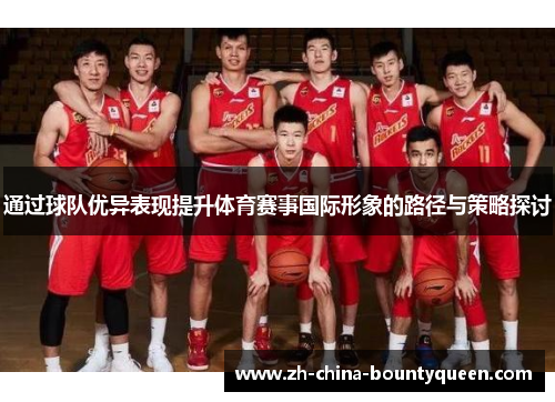 通过球队优异表现提升体育赛事国际形象的路径与策略探讨 通过球队优异表现提升体育赛事国际形象的路径与策略探讨