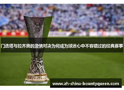 门迭塔与拉齐奥的激情对决为何成为球迷心中不容错过的经典赛事