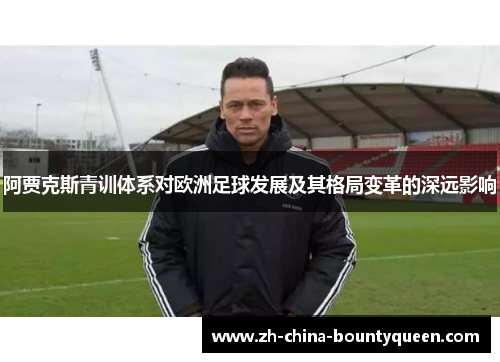 阿贾克斯青训体系对欧洲足球发展及其格局变革的深远影响