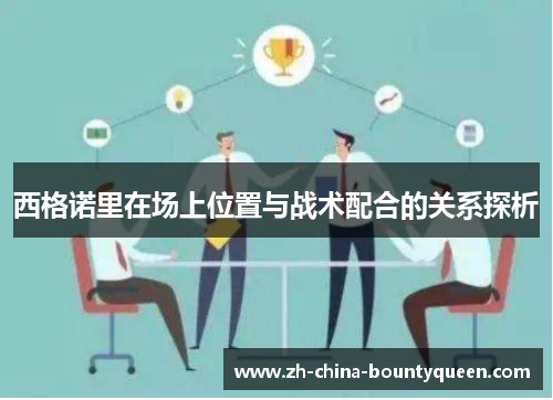 西格诺里在场上位置与战术配合的关系探析