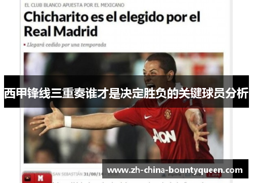 西甲锋线三重奏谁才是决定胜负的关键球员分析