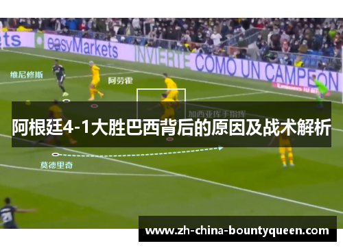 阿根廷4-1大胜巴西背后的原因及战术解析 阿根廷4-1大胜巴西背后的原因及战术解析