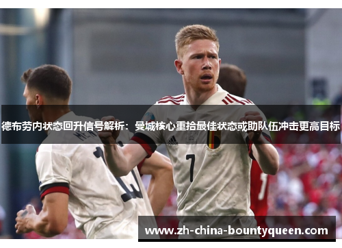 德布劳内状态回升信号解析：曼城核心重拾最佳状态或助队伍冲击更高目标
