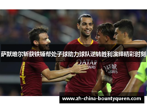 萨默维尔斩获铁锤帮处子球助力球队逆转胜利演绎精彩时刻