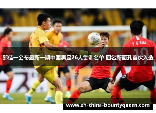 邵佳一公布最新一期中国男足26人集训名单 四名新面孔首次入选