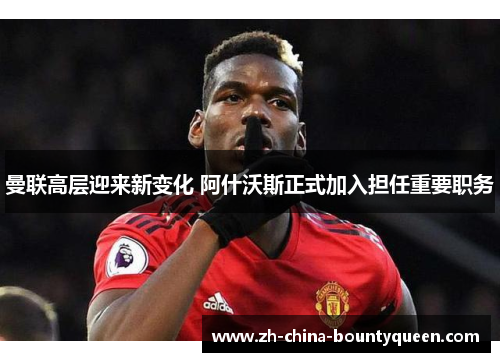 曼联高层迎来新变化 阿什沃斯正式加入担任重要职务 曼联高层迎来新变化 阿什沃斯正式加入担任重要职务